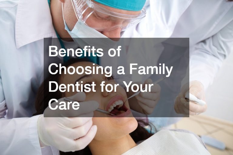Benefits of Choosing a Family Dentist for Your Care