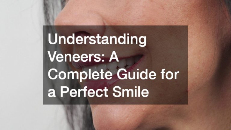 Understanding Veneers  A Complete Guide for a Perfect Smile